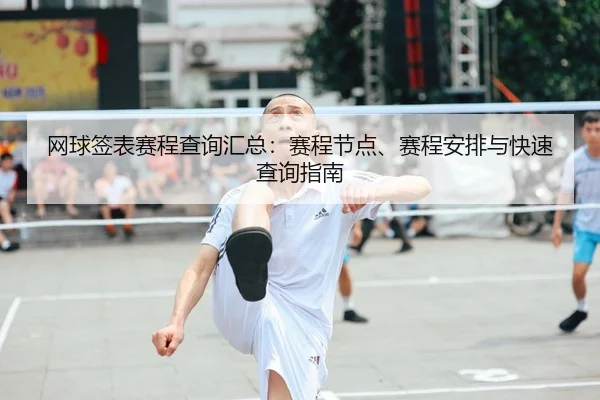 网球签表赛程查询汇总：赛程节点、赛程安排与快速查询指南
